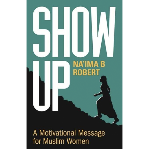 Show Up A Motivational Message for Muslim Women by Na'ima B Robert