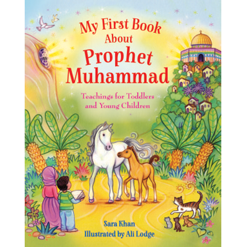 My First Book About Prophet Muhammad Teachings for Toddlers and Young Children by Sara Khan