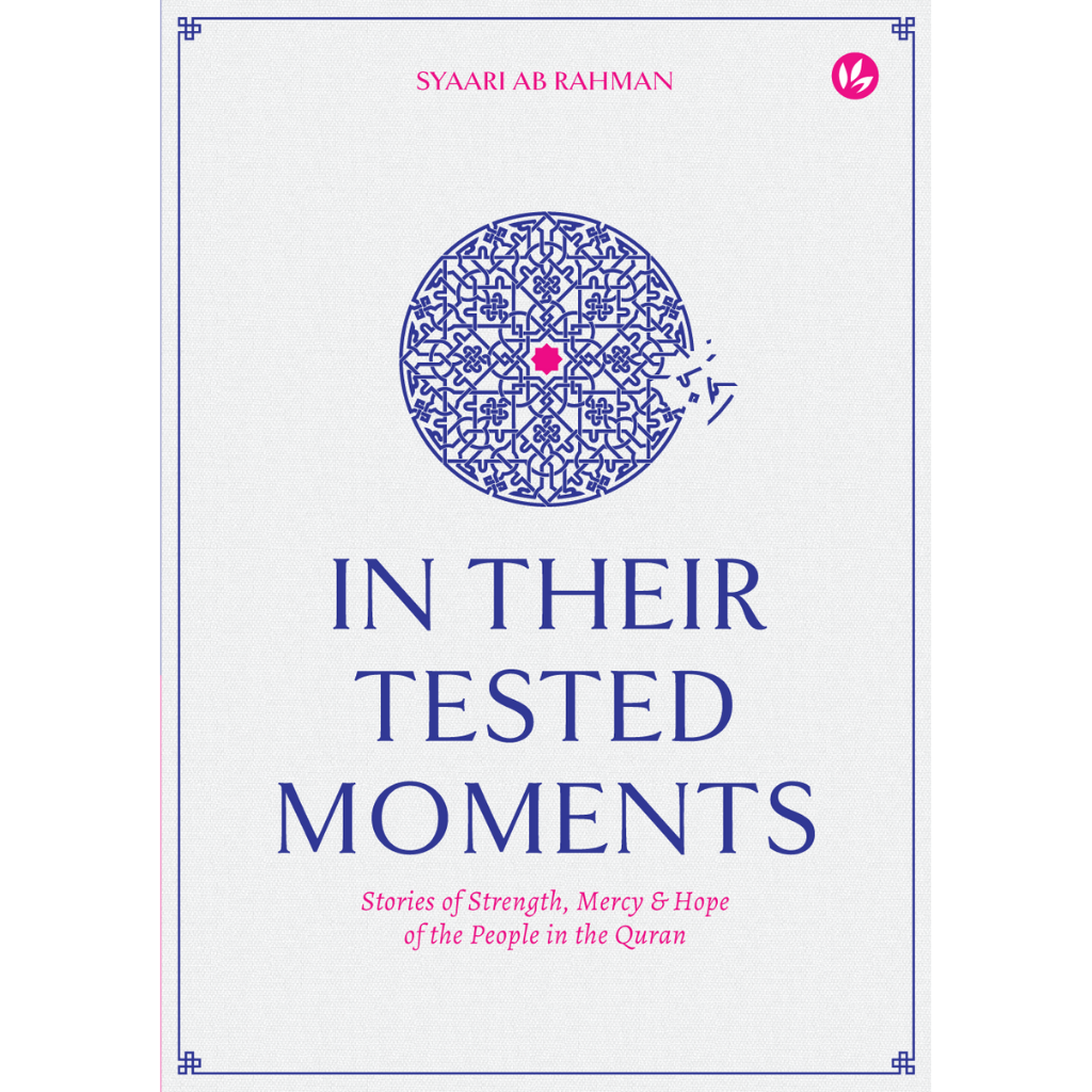 In Their Tested Moments: Stories of Strength, Mercy &amp; Hope of the People in the Quran by Syaari Ab Rahman